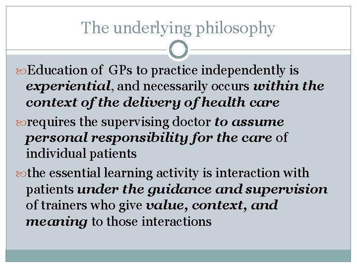 The underlying philosophy Education of GPs to practice independently is experiential, and necessarily occurs