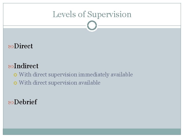 Levels of Supervision Direct Indirect With direct supervision immediately available With direct supervision available