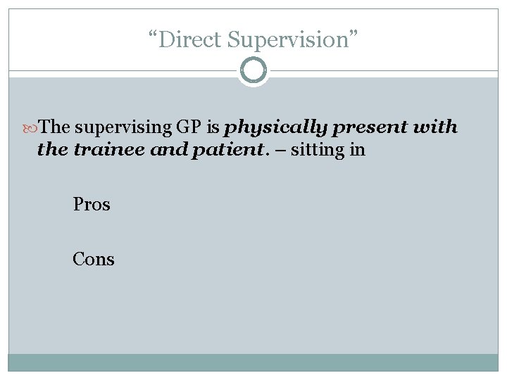 “Direct Supervision” The supervising GP is physically present with the trainee and patient. –