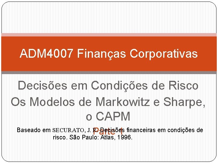 ADM 4007 Finanças Corporativas Decisões em Condições de Risco Os Modelos de Markowitz e ADM 4007 Finanças Corporativas Decisões em Condições de Risco Os Modelos de Markowitz e