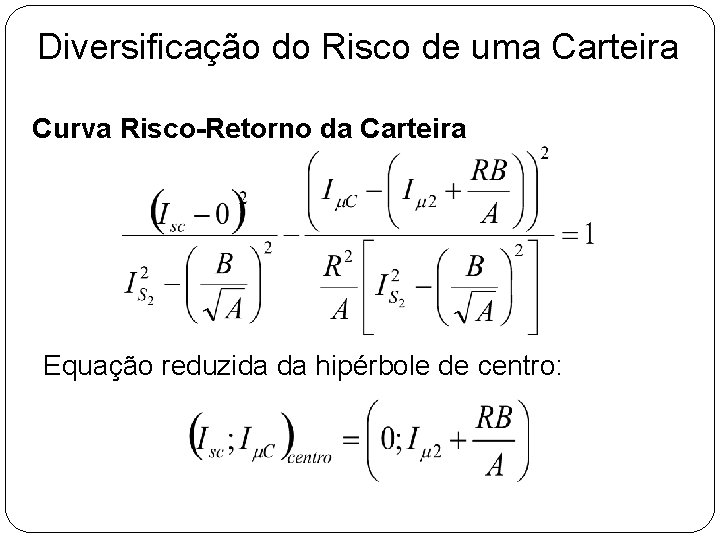 Diversificação do Risco de uma Carteira Curva Risco-Retorno da Carteira Equação reduzida da hipérbole Diversificação do Risco de uma Carteira Curva Risco-Retorno da Carteira Equação reduzida da hipérbole