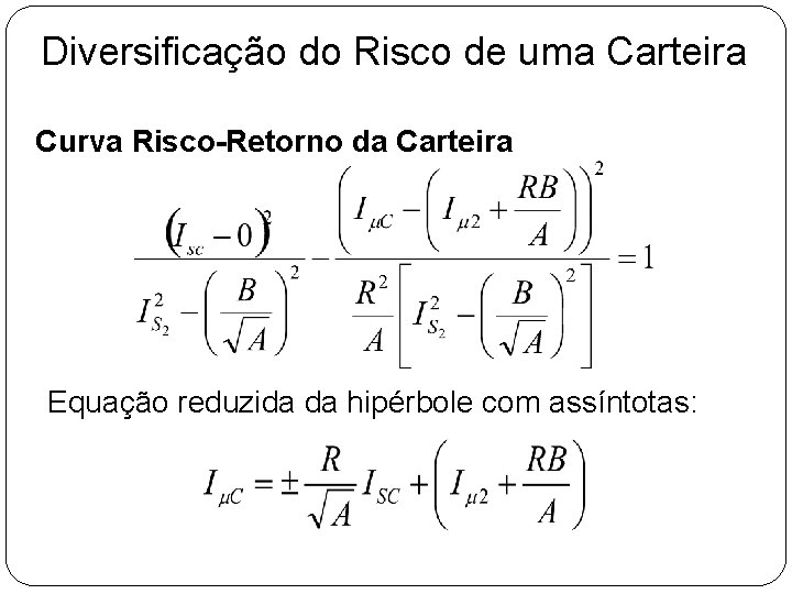 Diversificação do Risco de uma Carteira Curva Risco-Retorno da Carteira Equação reduzida da hipérbole Diversificação do Risco de uma Carteira Curva Risco-Retorno da Carteira Equação reduzida da hipérbole