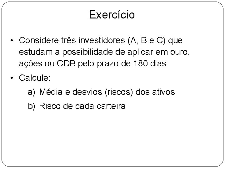 Exercício • Considere três investidores (A, B e C) que estudam a possibilidade de Exercício • Considere três investidores (A, B e C) que estudam a possibilidade de