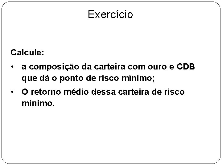 Exercício Calcule: • a composição da carteira com ouro e CDB que dá o Exercício Calcule: • a composição da carteira com ouro e CDB que dá o