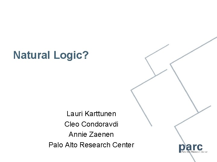 Natural Logic? Lauri Karttunen Cleo Condoravdi Annie Zaenen Palo Alto Research Center 