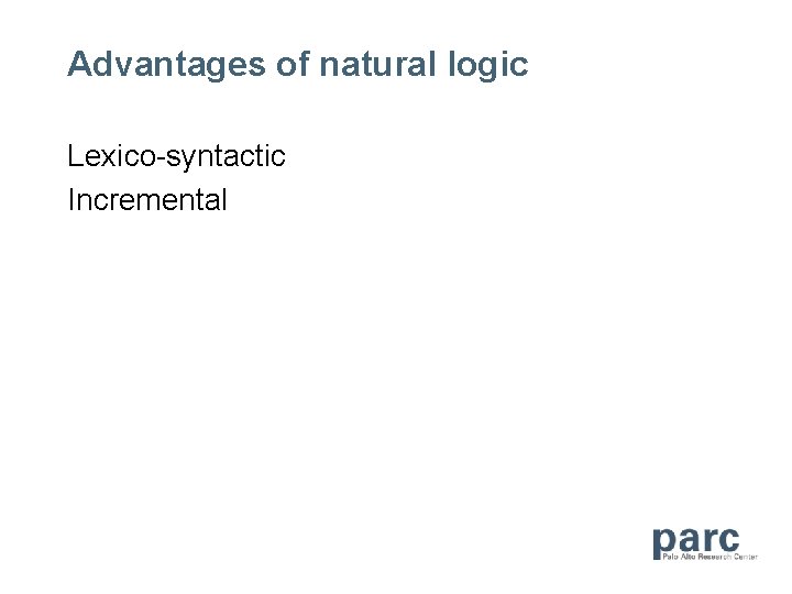 Advantages of natural logic Lexico-syntactic Incremental 