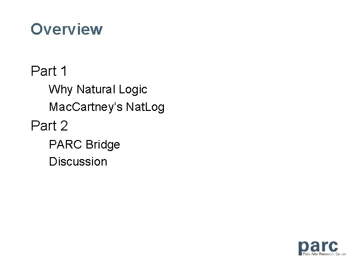 Overview Part 1 Why Natural Logic Mac. Cartney’s Nat. Log Part 2 PARC Bridge