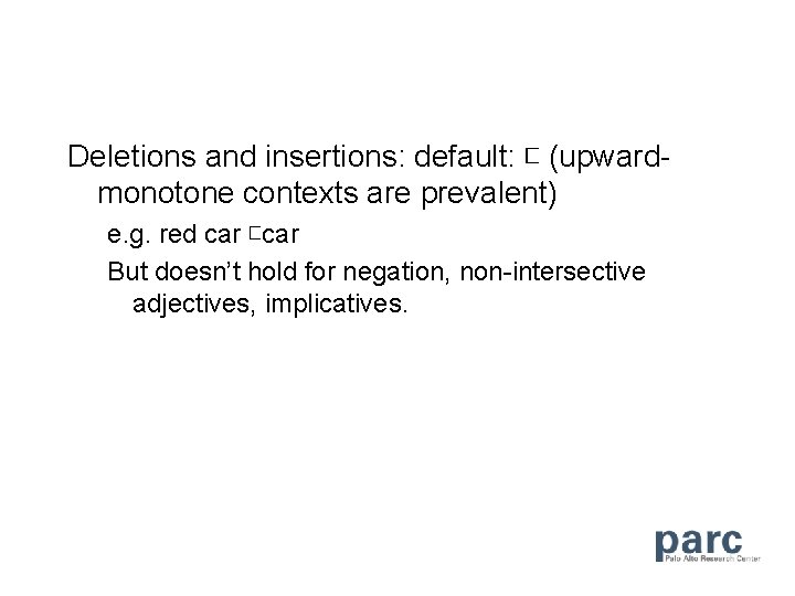 Deletions and insertions: default: ⊏ (upwardmonotone contexts are prevalent) e. g. red car ⊏car