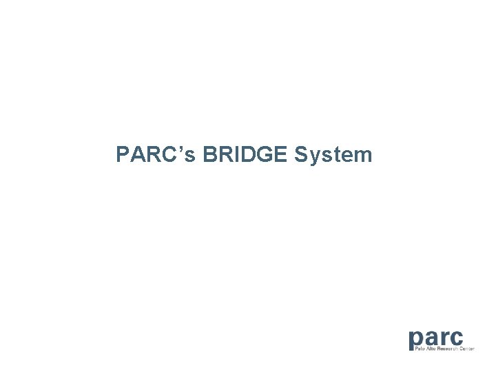 PARC’s BRIDGE System 