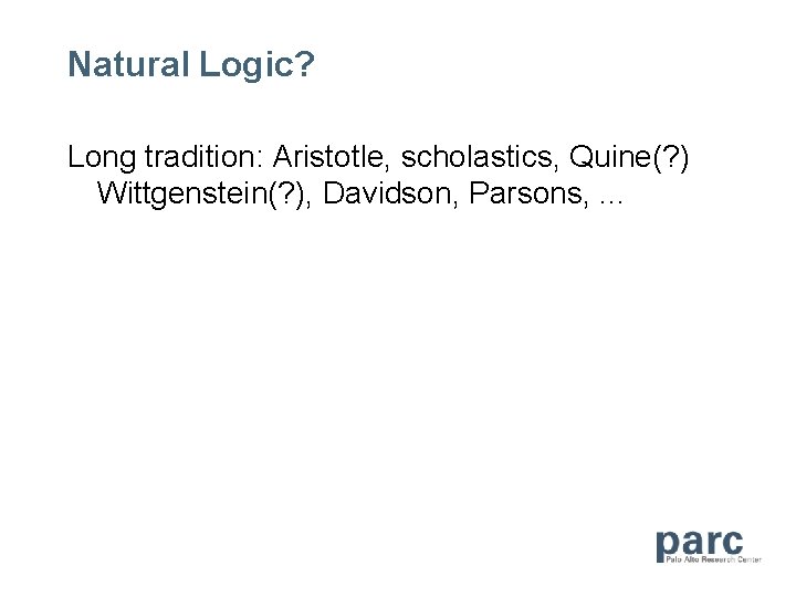 Natural Logic? Long tradition: Aristotle, scholastics, Quine(? ) Wittgenstein(? ), Davidson, Parsons, . .