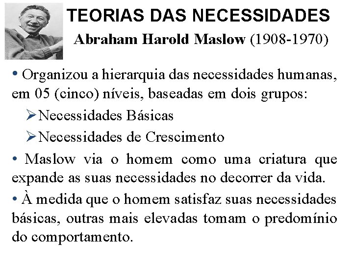 TEORIAS DAS NECESSIDADES Abraham Harold Maslow (1908 -1970) • Organizou a hierarquia das necessidades