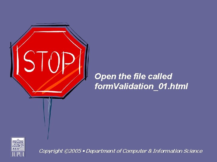 Open the file called form. Validation_01. html Copyright © 2005 Department of Computer &