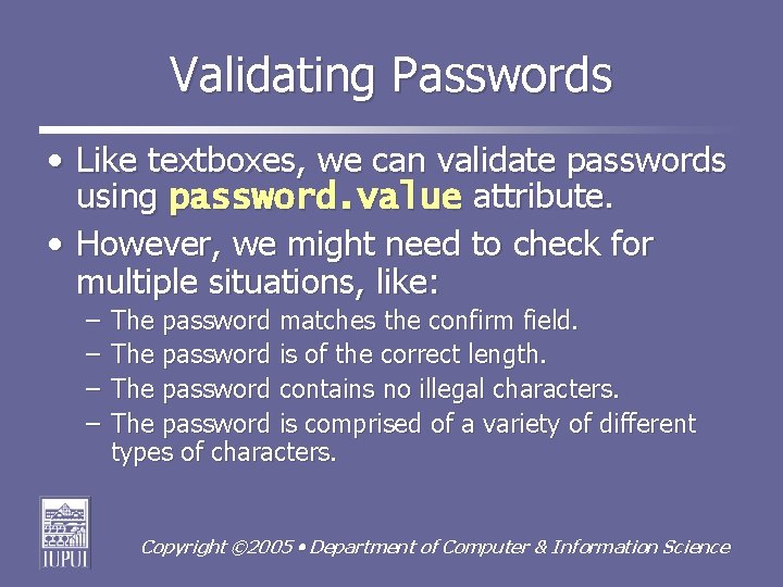 Validating Passwords • Like textboxes, we can validate passwords using password. value attribute. •