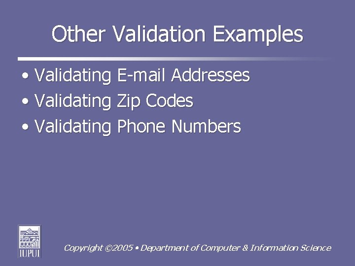 Other Validation Examples • Validating E-mail Addresses • Validating Zip Codes • Validating Phone