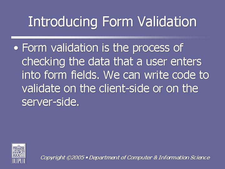 Introducing Form Validation • Form validation is the process of checking the data that