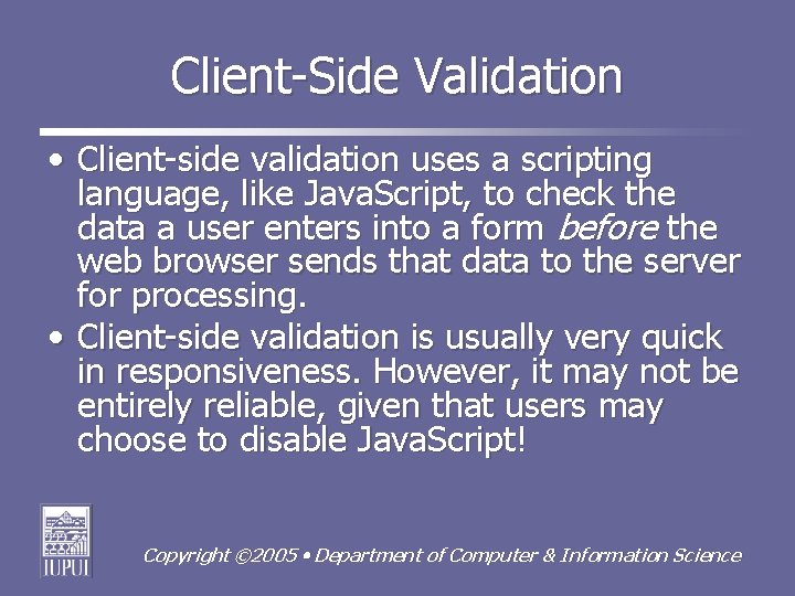 Client-Side Validation • Client-side validation uses a scripting language, like Java. Script, to check