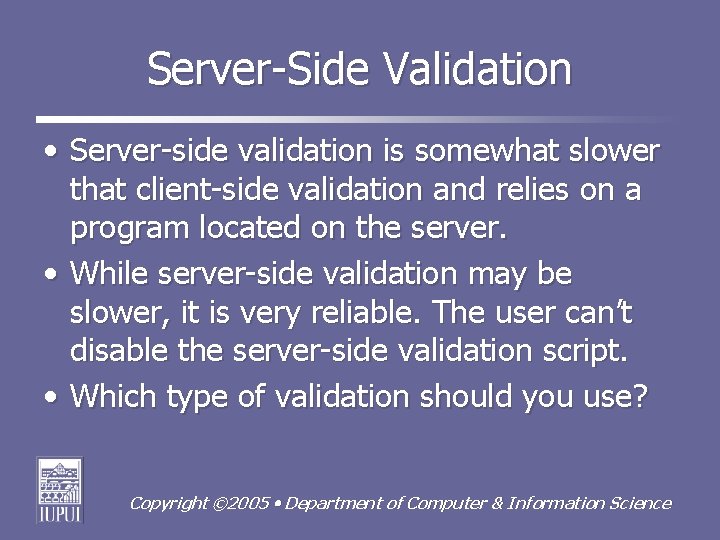 Server-Side Validation • Server-side validation is somewhat slower that client-side validation and relies on