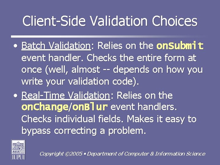 Client-Side Validation Choices • Batch Validation: Relies on the on. Submit event handler. Checks