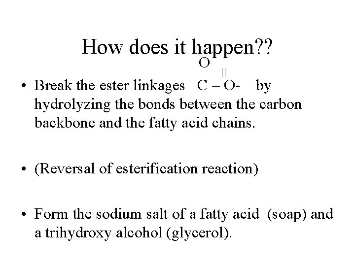 How does it happen? ? O • Break the ester linkages C – O-