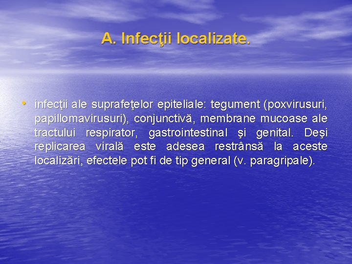 A. Infecţii localizate. • infecţii ale suprafeţelor epiteliale: tegument (poxvirusuri, papillomavirusuri), conjunctivă, membrane mucoase