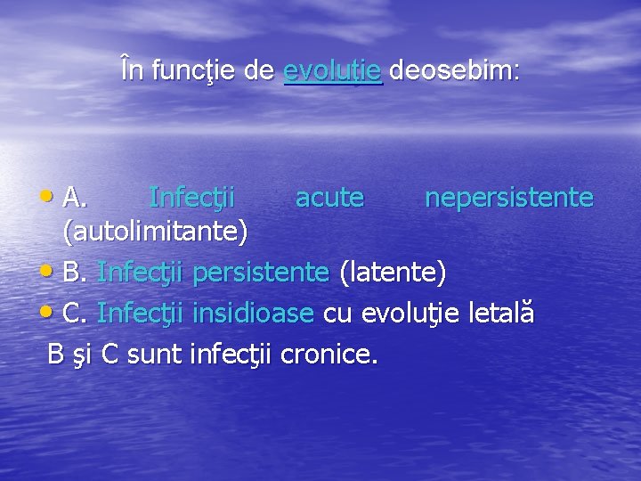 În funcţie de evoluţie deosebim: • A. Infecţii acute nepersistente (autolimitante) • B. Infecţii