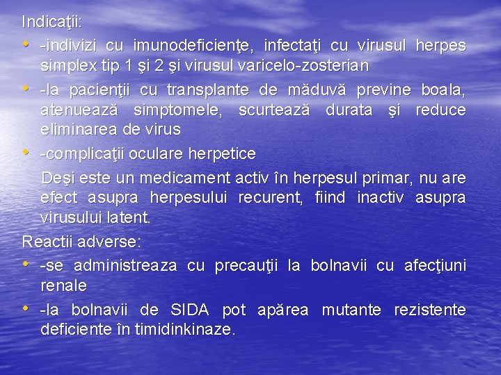 Indicaţii: • -indivizi cu imunodeficienţe, infectaţi cu virusul herpes simplex tip 1 şi 2