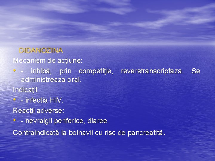  DIDANOZINA Mecanism de acţiune: • - inhibă, prin competiţie, reverstranscriptaza. Se administreaza oral.