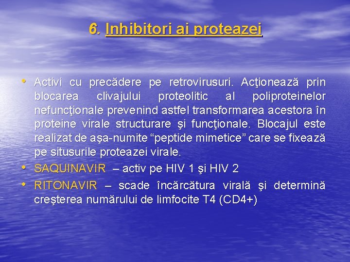 6. Inhibitori ai proteazei • Activi cu precădere pe retrovirusuri. Acţionează prin • •