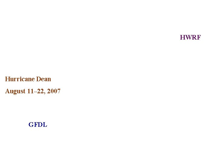 HWRF Hurricane Dean August 11– 22, 2007 GFDL 