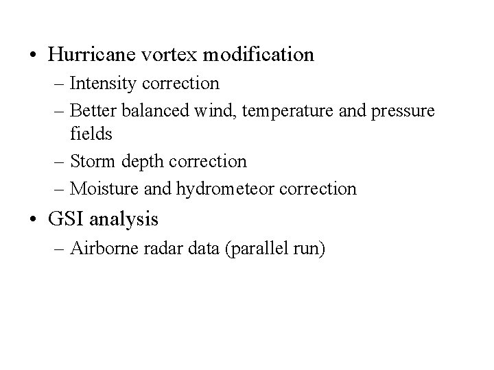  • Hurricane vortex modification – Intensity correction – Better balanced wind, temperature and