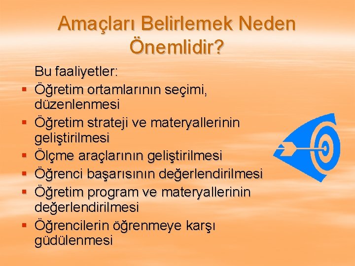 Amaçları Belirlemek Neden Önemlidir? § § § Bu faaliyetler: Öğretim ortamlarının seçimi, düzenlenmesi Öğretim