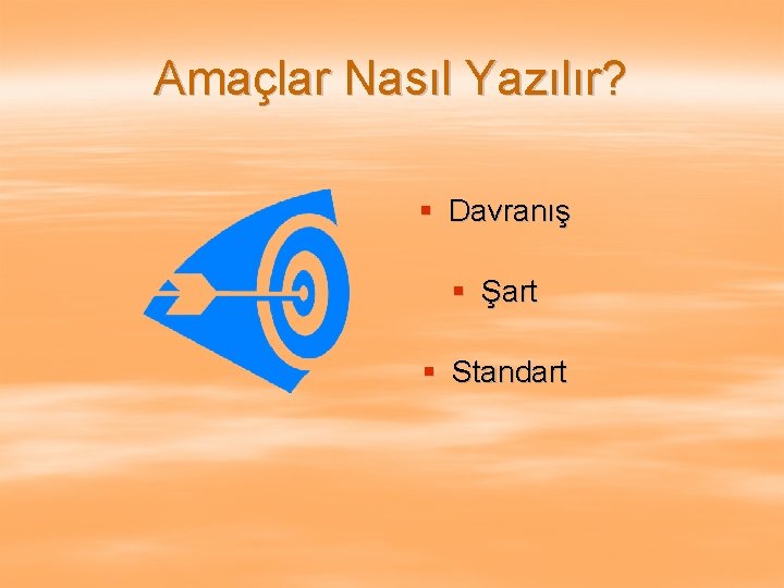 Amaçlar Nasıl Yazılır? § Davranış § Şart § Standart 