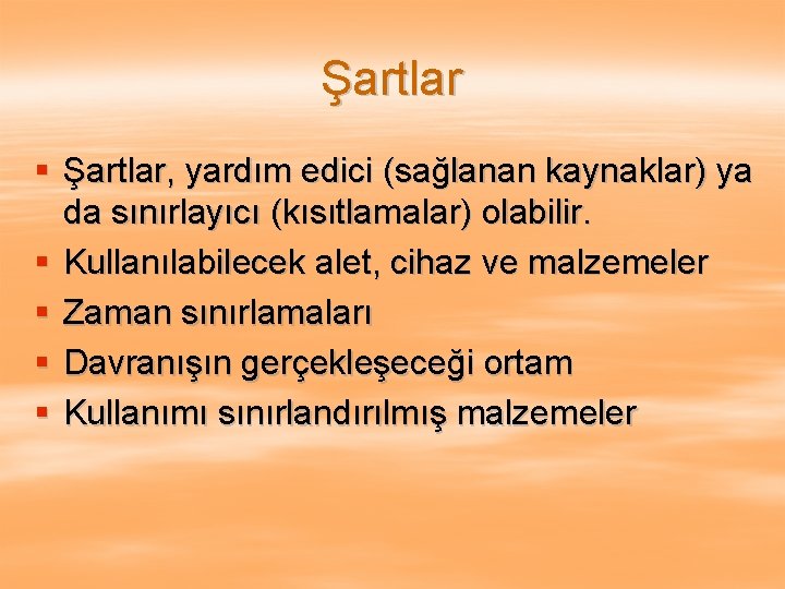 Şartlar § Şartlar, yardım edici (sağlanan kaynaklar) ya da sınırlayıcı (kısıtlamalar) olabilir. § Kullanılabilecek