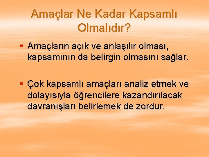 Amaçlar Ne Kadar Kapsamlı Olmalıdır? § Amaçların açık ve anlaşılır olması, kapsamının da belirgin