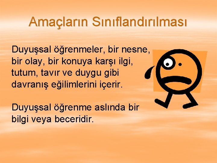Amaçların Sınıflandırılması Duyuşsal öğrenmeler, bir nesne, bir olay, bir konuya karşı ilgi, tutum, tavır Amaçların Sınıflandırılması Duyuşsal öğrenmeler, bir nesne, bir olay, bir konuya karşı ilgi, tutum, tavır