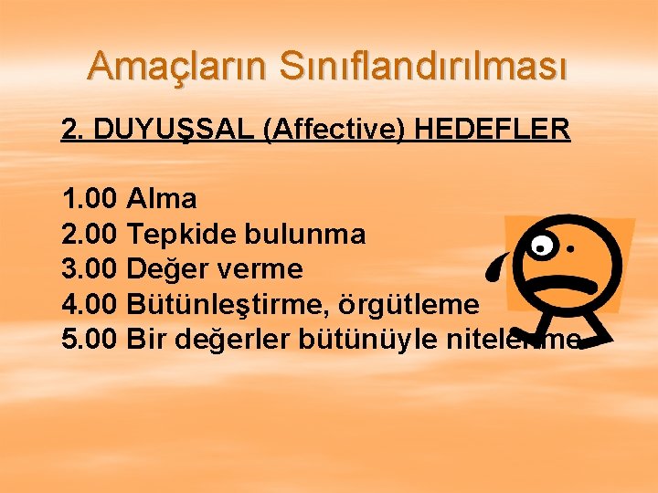 Amaçların Sınıflandırılması 2. DUYUŞSAL (Affective) HEDEFLER 1. 00 Alma 2. 00 Tepkide bulunma 3.