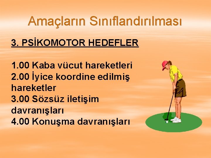 Amaçların Sınıflandırılması 3. PSİKOMOTOR HEDEFLER 1. 00 Kaba vücut hareketleri 2. 00 İyice koordine