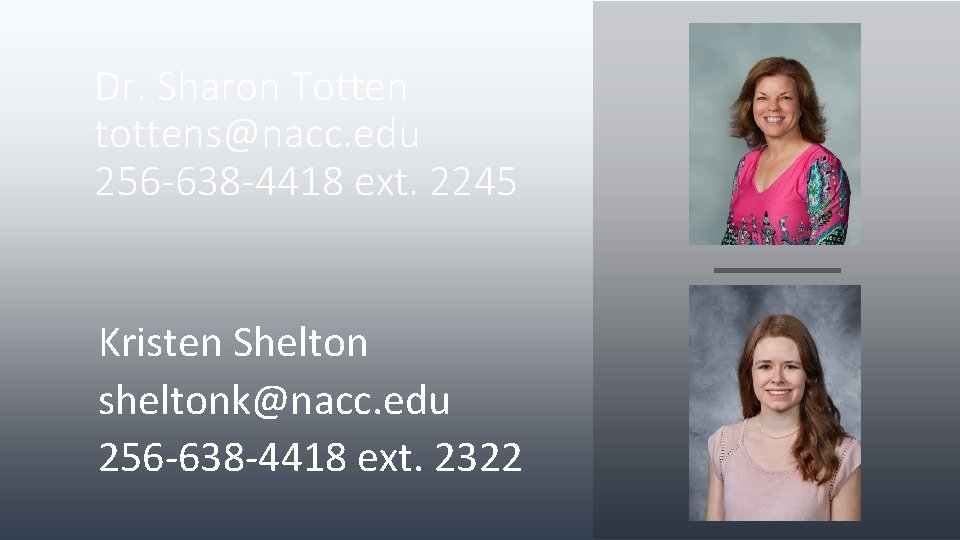 Dr. Sharon Totten tottens@nacc. edu 256 -638 -4418 ext. 2245 Kristen Shelton sheltonk@nacc. edu