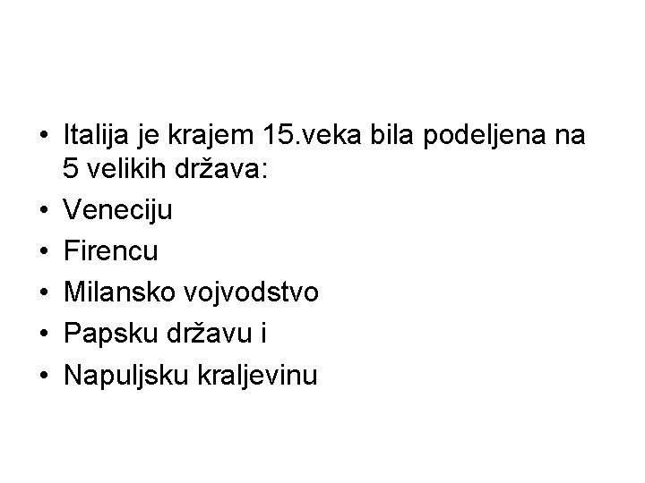  • Italija je krajem 15. veka bila podeljena na 5 velikih država: •