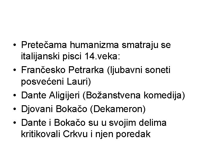  • Pretečama humanizma smatraju se italijanski pisci 14. veka: • Frančesko Petrarka (ljubavni