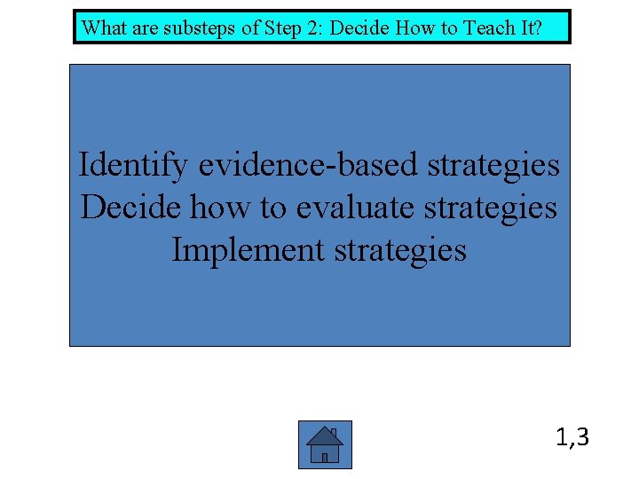 What are substeps of Step 2: Decide How to Teach It? Identify evidence-based strategies