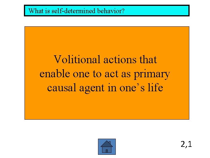 What is self-determined behavior? Volitional actions that enable one to act as primary causal What is self-determined behavior? Volitional actions that enable one to act as primary causal