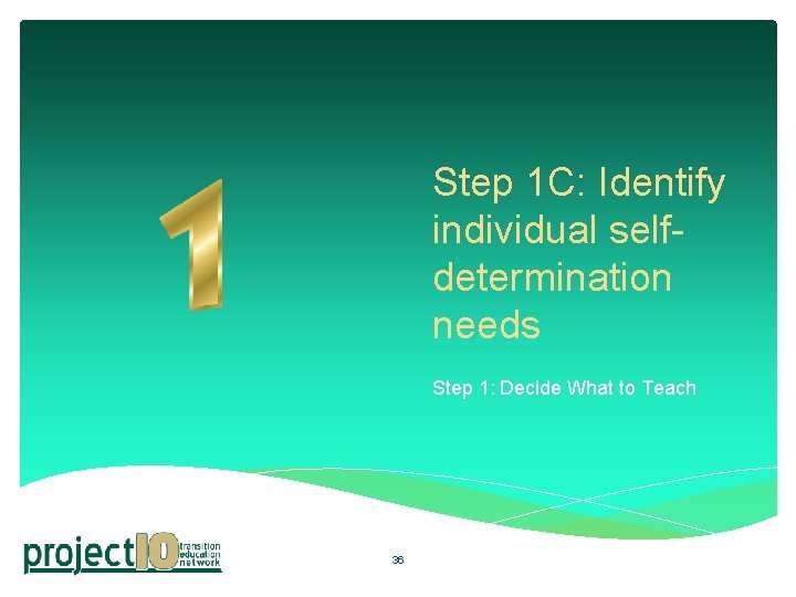 Step 1 C: Identify individual selfdetermination needs Step 1: Decide What to Teach 36