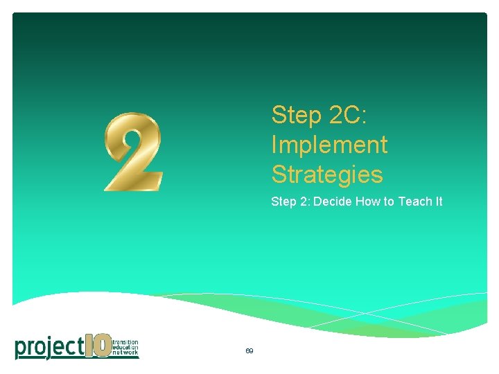 Step 2 C: Implement Strategies Step 2: Decide How to Teach It 69 