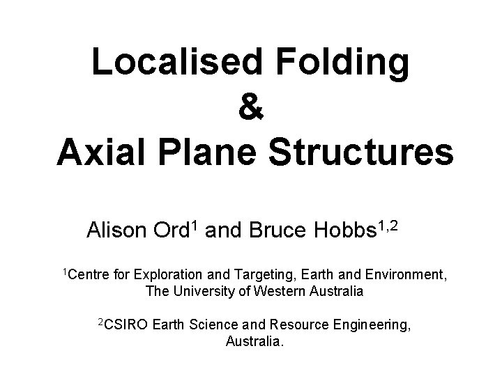 Localised Folding & Axial Plane Structures Alison Ord 1 and Bruce Hobbs 1, 2