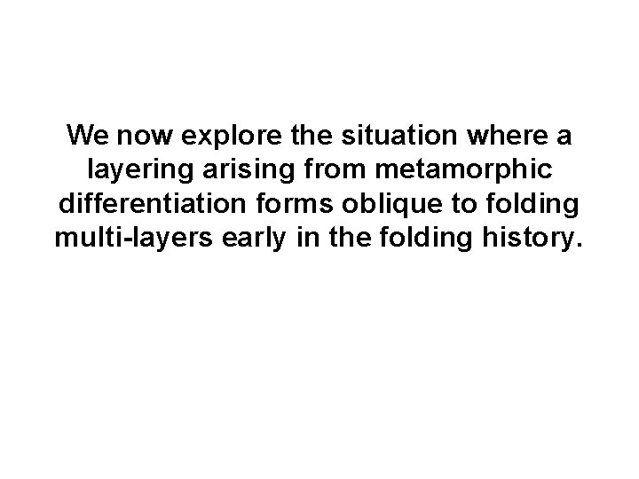 We now explore the situation where a layering arising from metamorphic differentiation forms oblique