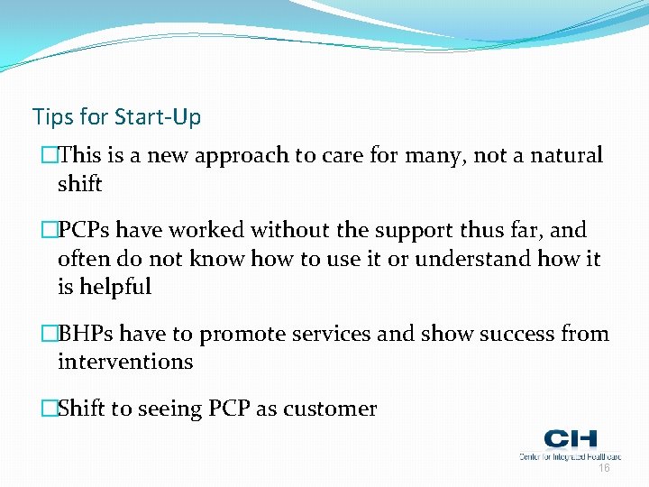 Tips for Start-Up �This is a new approach to care for many, not a