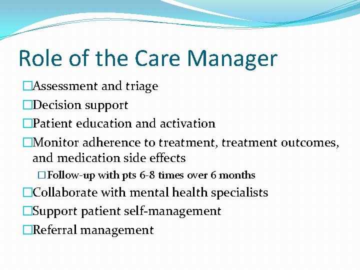 Role of the Care Manager �Assessment and triage �Decision support �Patient education and activation