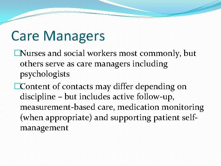 Care Managers �Nurses and social workers most commonly, but others serve as care managers