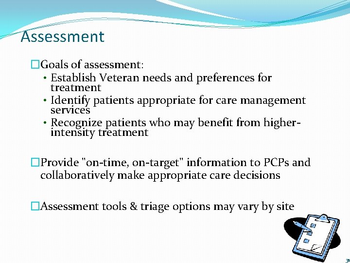 Assessment �Goals of assessment: • Establish Veteran needs and preferences for treatment • Identify